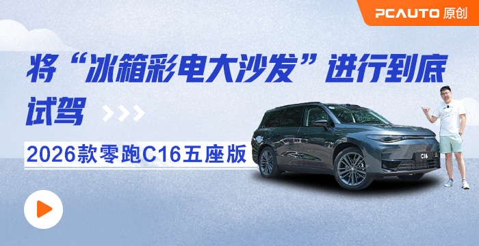 將“冰箱彩電大沙發”進行到底 試駕2026款零跑C16五座版