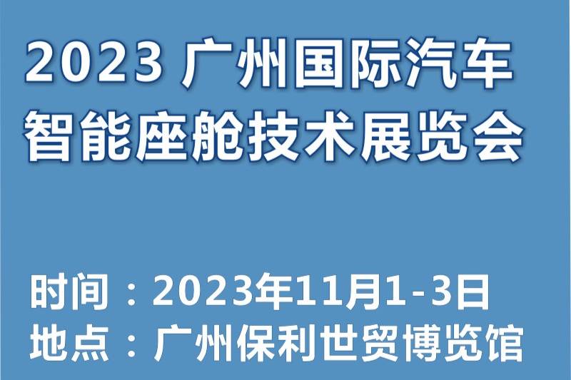 创新与发展，2023广州汽车智能座舱技术展于11月在广州召开