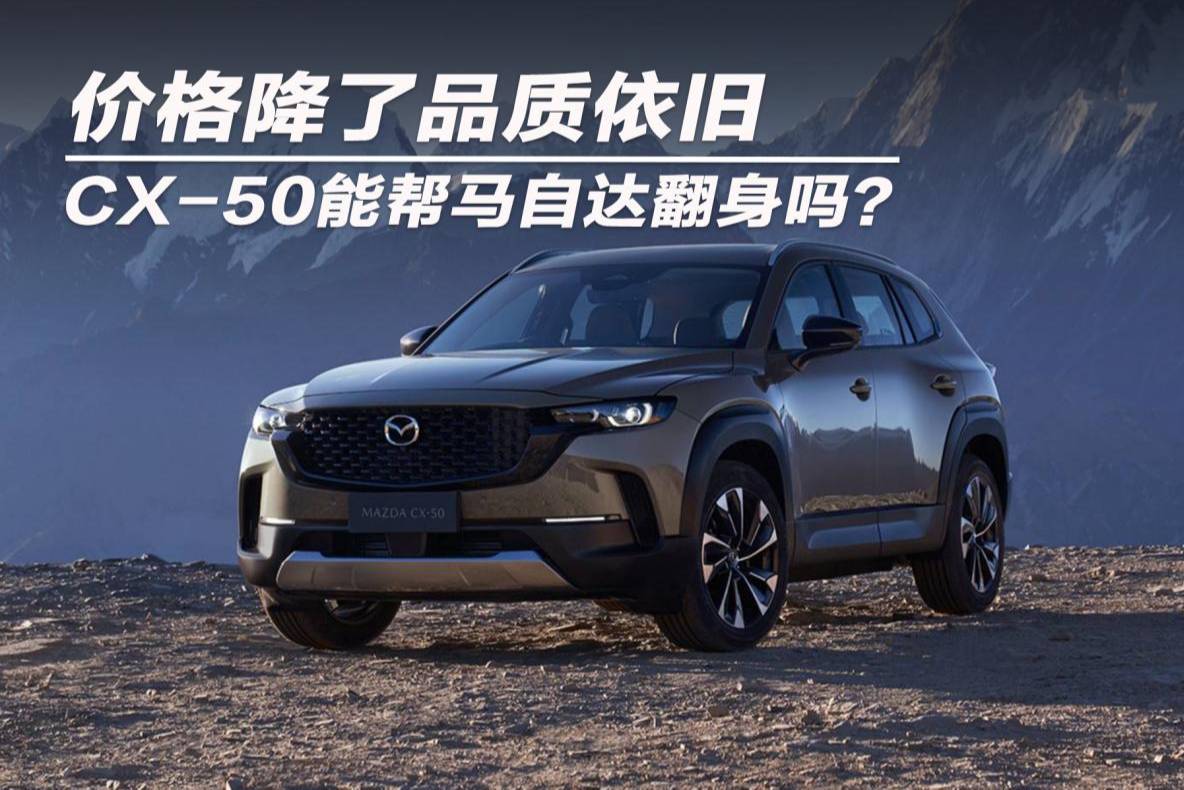 价格降了品质依旧 CX-50能帮马自达翻身吗？