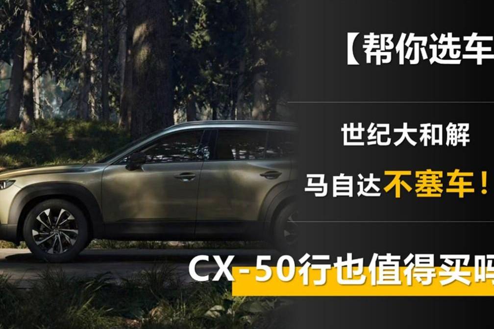 马自达不塞车！15.98万元起步的CX-50行也值得买吗？