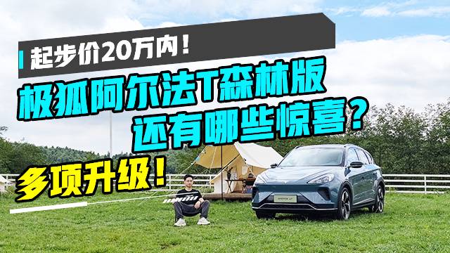 多項升級！起步價還20萬內(nèi)，極狐阿爾法T森林版還有哪些驚喜？