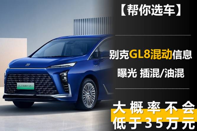 别克GL8混动信息曝光 插混/油混 大概率不会低于35万元