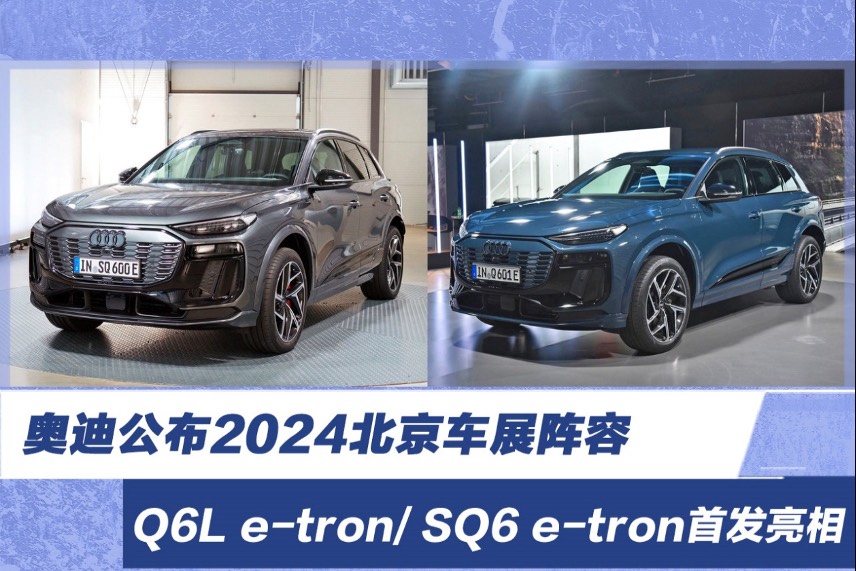 奧迪公布2024北京車展陣容 Q6L e-tron首發亮相