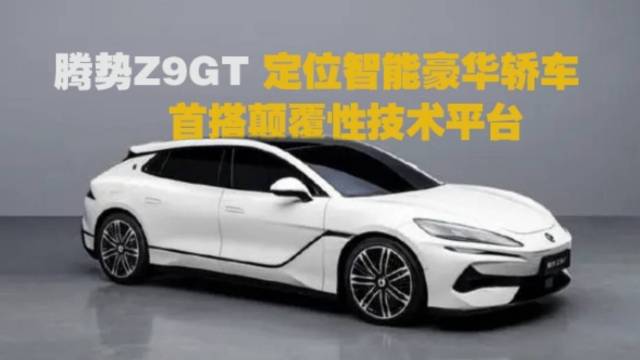 腾势Z9GT全球首秀，定位智能豪华轿车