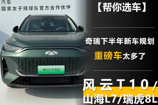 風云T10/山海L7/瑞虎8L 奇瑞下半年重磅車太多了