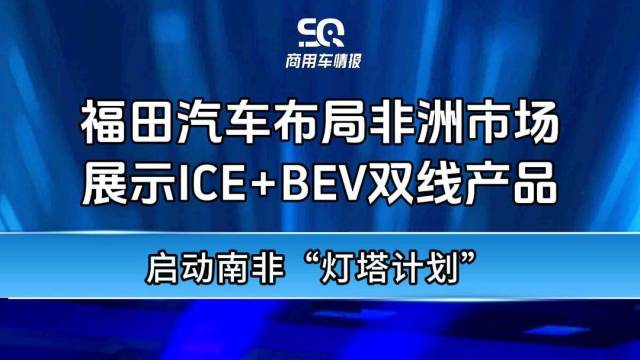 福田汽车布局非洲市场，启动南非灯塔计划