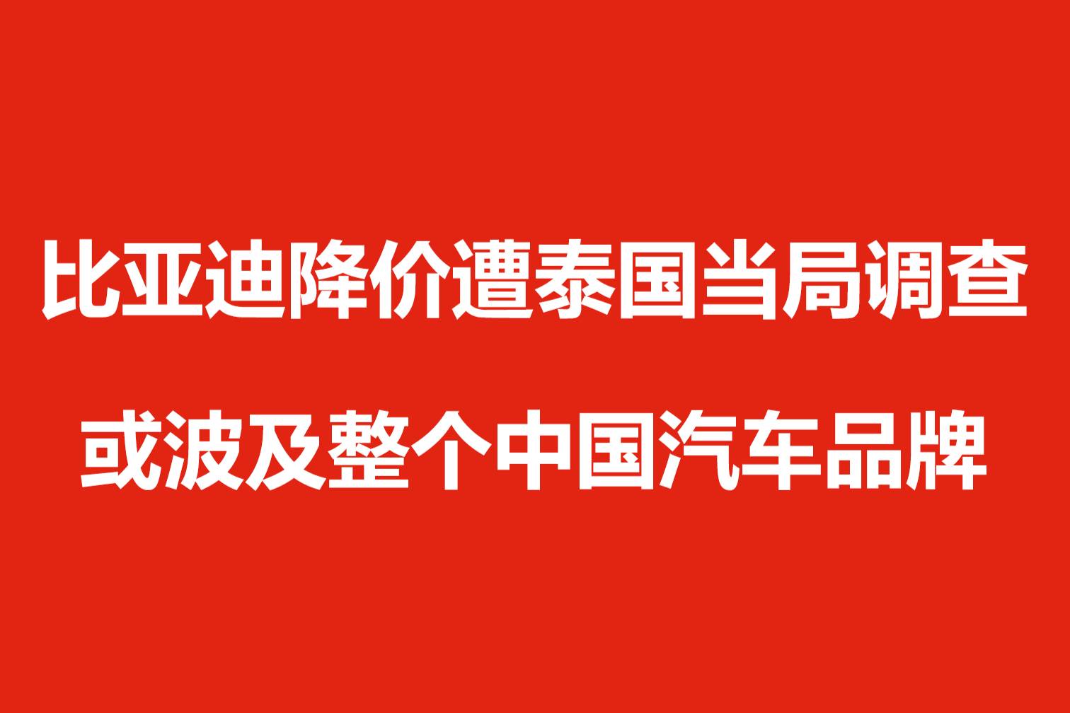 比亚迪降价遭泰国当局调查，或波及整个中国汽车品牌