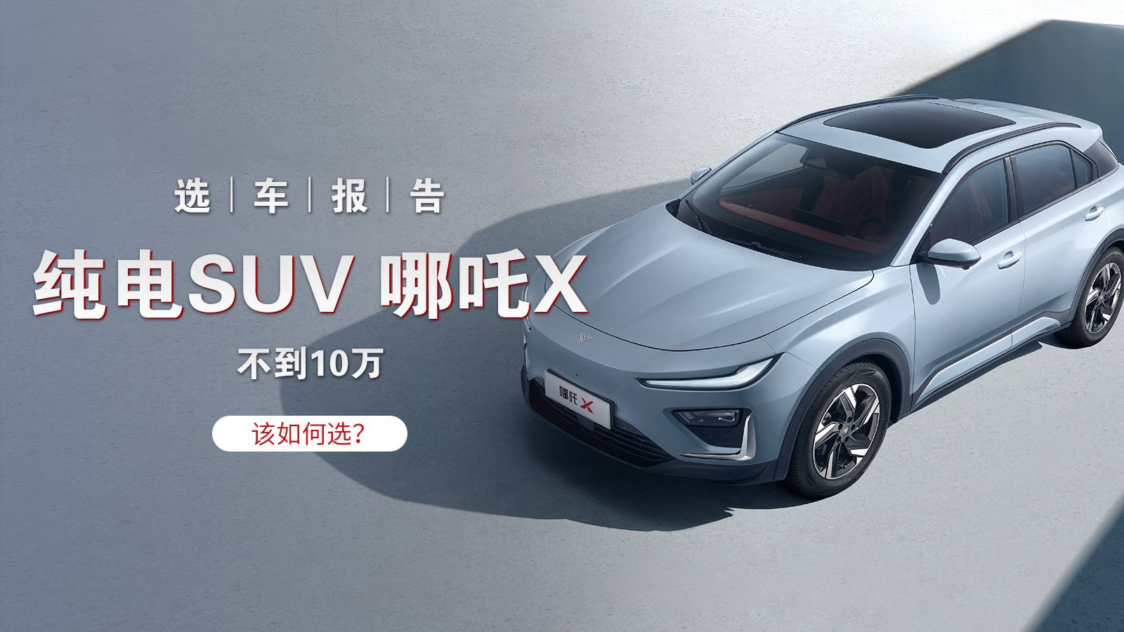 選車(chē)報(bào)告丨不到10萬(wàn)上純電SUV 哪吒X該如何選？