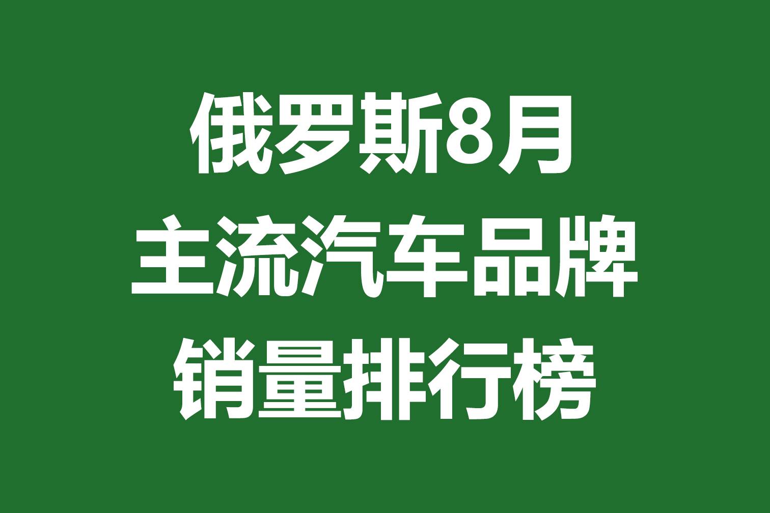 俄罗斯8月主流汽车品牌销量排行榜