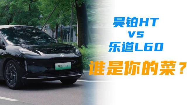 昊铂HT vs 乐道L60：谁是你的菜？