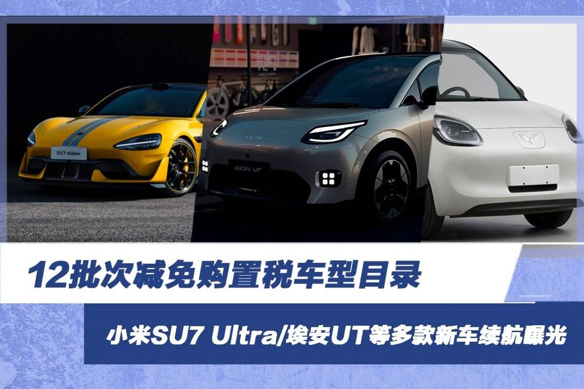 12批次減免購置稅目錄 小米SU7 Ultra等新車?yán)m(xù)航曝光