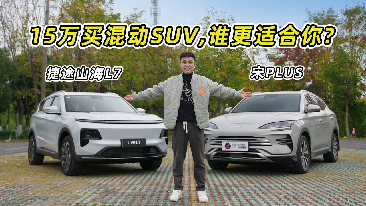 15万买混动SUV，捷途山海L7和比亚迪宋PLUS谁更适合你