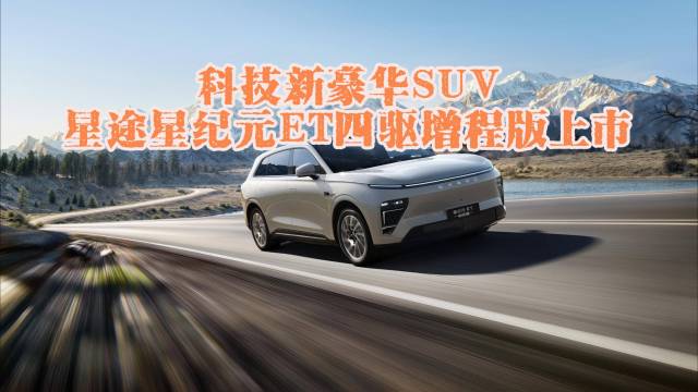 豪华SUV 星途星纪元ET四驱增程版上市