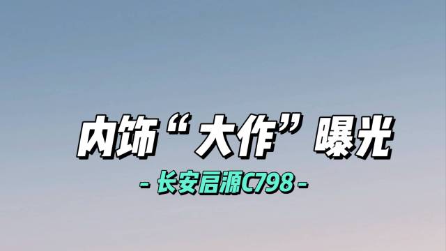 内饰曝光，长安启源C798能否平替理想？