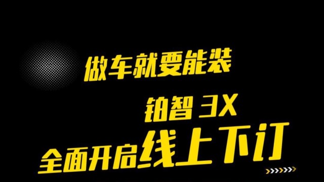 做车就要能装 铂智 3X全面开启线上下订