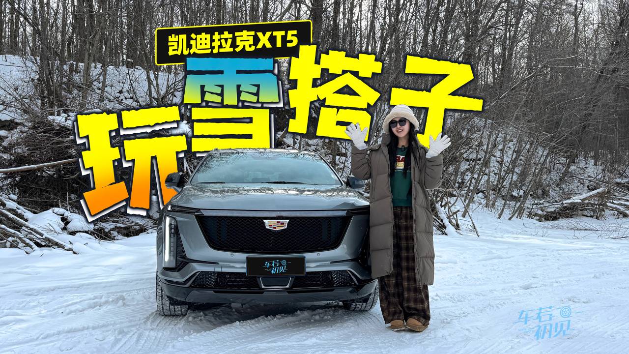 车若初见：玩雪搭子 静静冰雪试驾凯迪拉克XT5