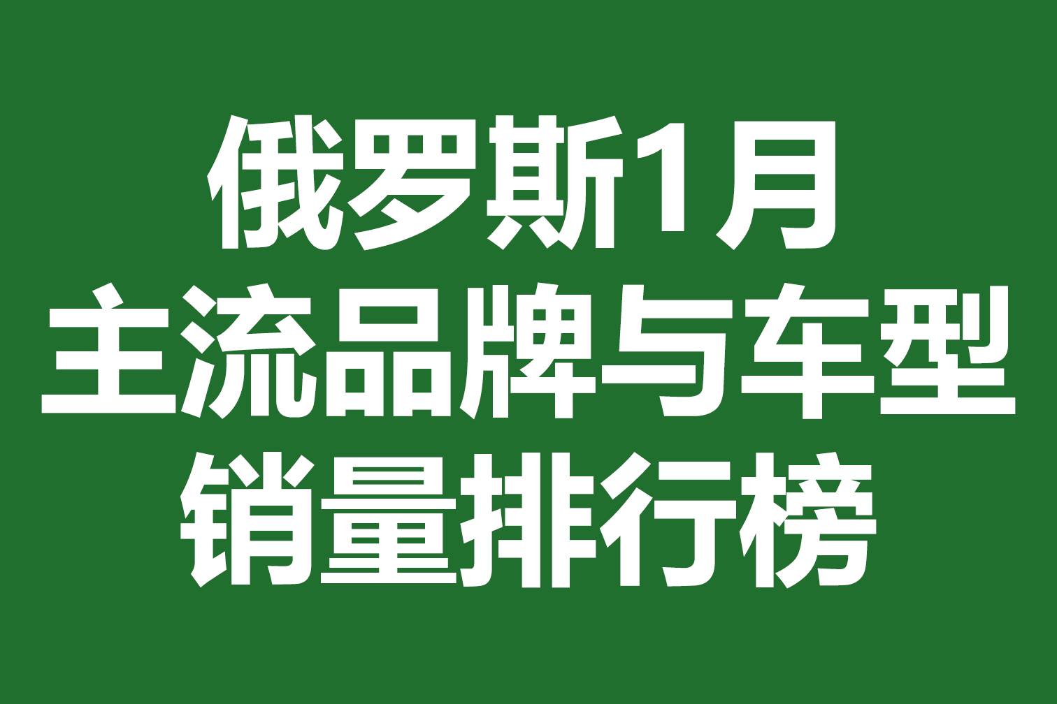 俄羅斯1月主流品牌與車型銷量排行榜