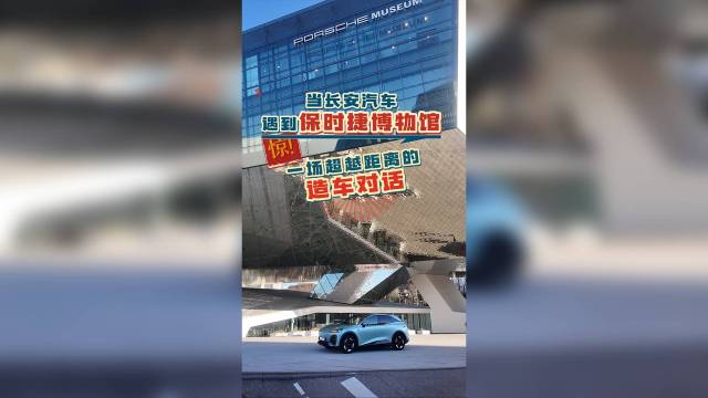 当长安汽车遇上保时捷博物馆，超越距离对话