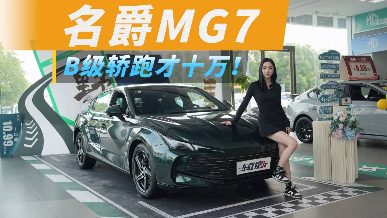 B级性能轿跑才10万起？名爵MG7，掀桌崛起！