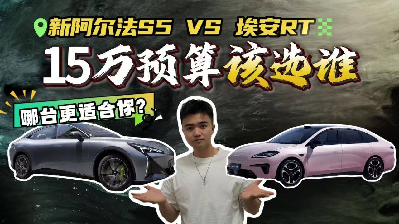 15萬預算選新能源轎車？新阿爾法S5和埃安RT！應該怎么選