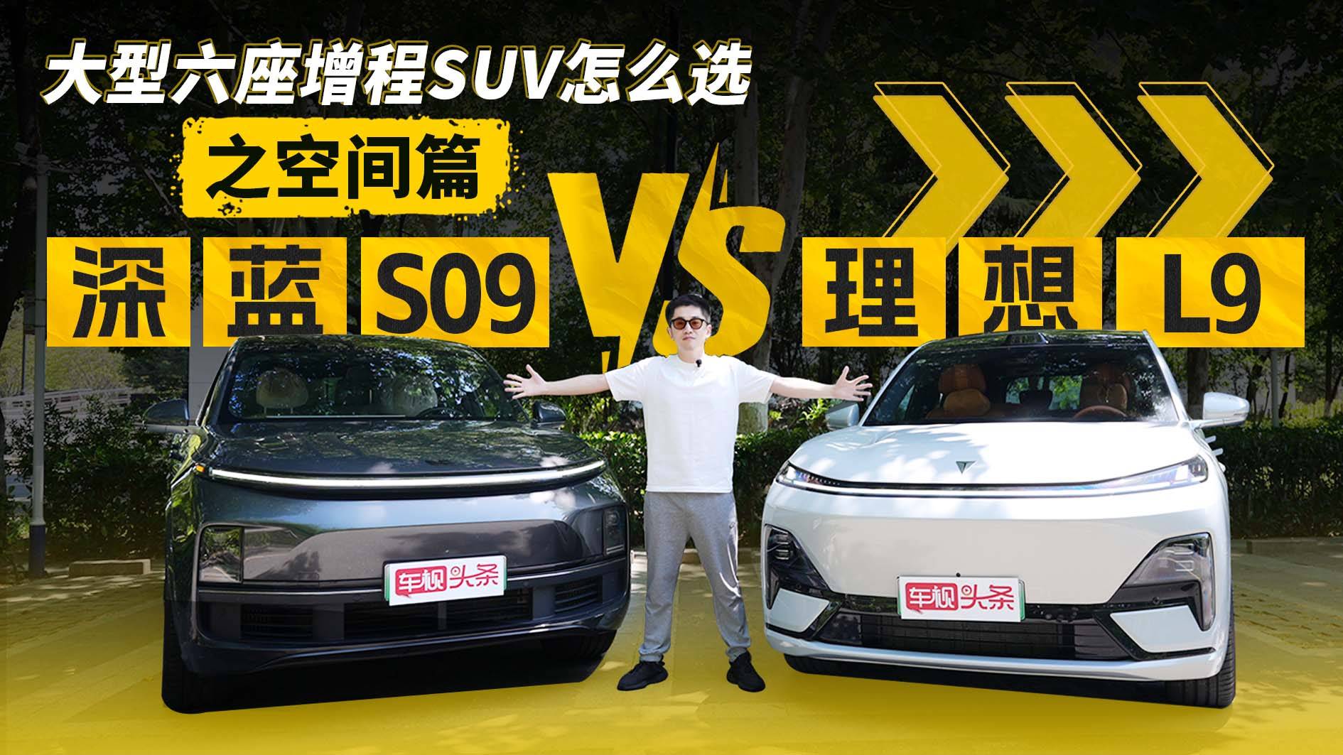 大型六座增程SUV!深蓝S09 VS 理想L9,到底怎么选?