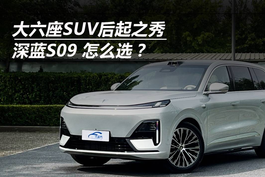 大六座SUV后起之秀 深蓝S09 怎么选？