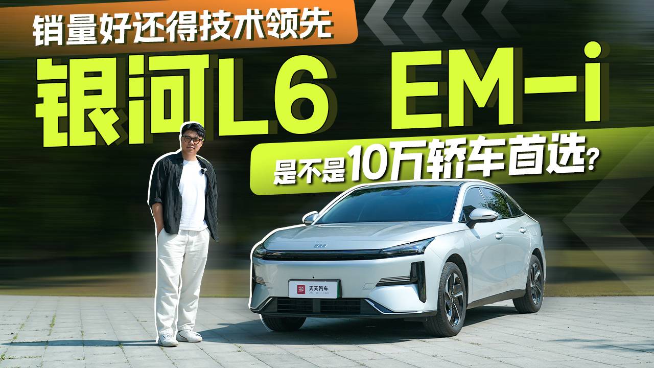 销量好还得技术领先，银河 L6 EM-i是不是10万轿车首选