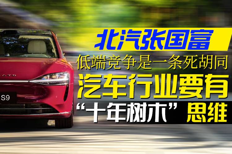 北汽張國富:低端競爭是一條死胡同汽車行業要有“十年樹木”思維