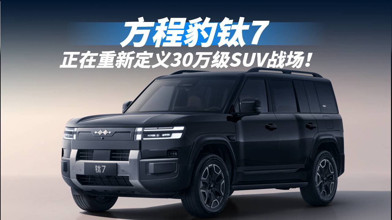 方程豹鈦7：正在重新定義30萬(wàn)級(jí)SUV戰(zhàn)場(chǎng)！