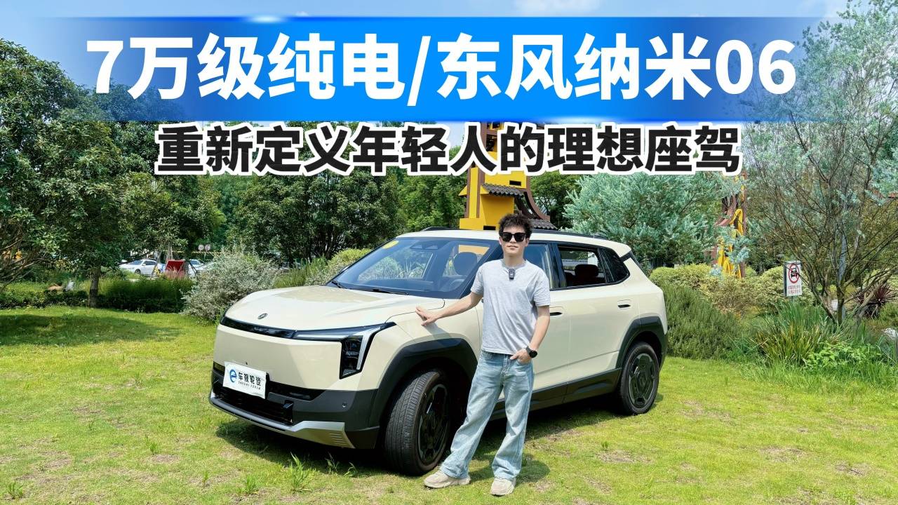 7萬級純電卷王東風納米06，重新定義年輕人的理想座駕！