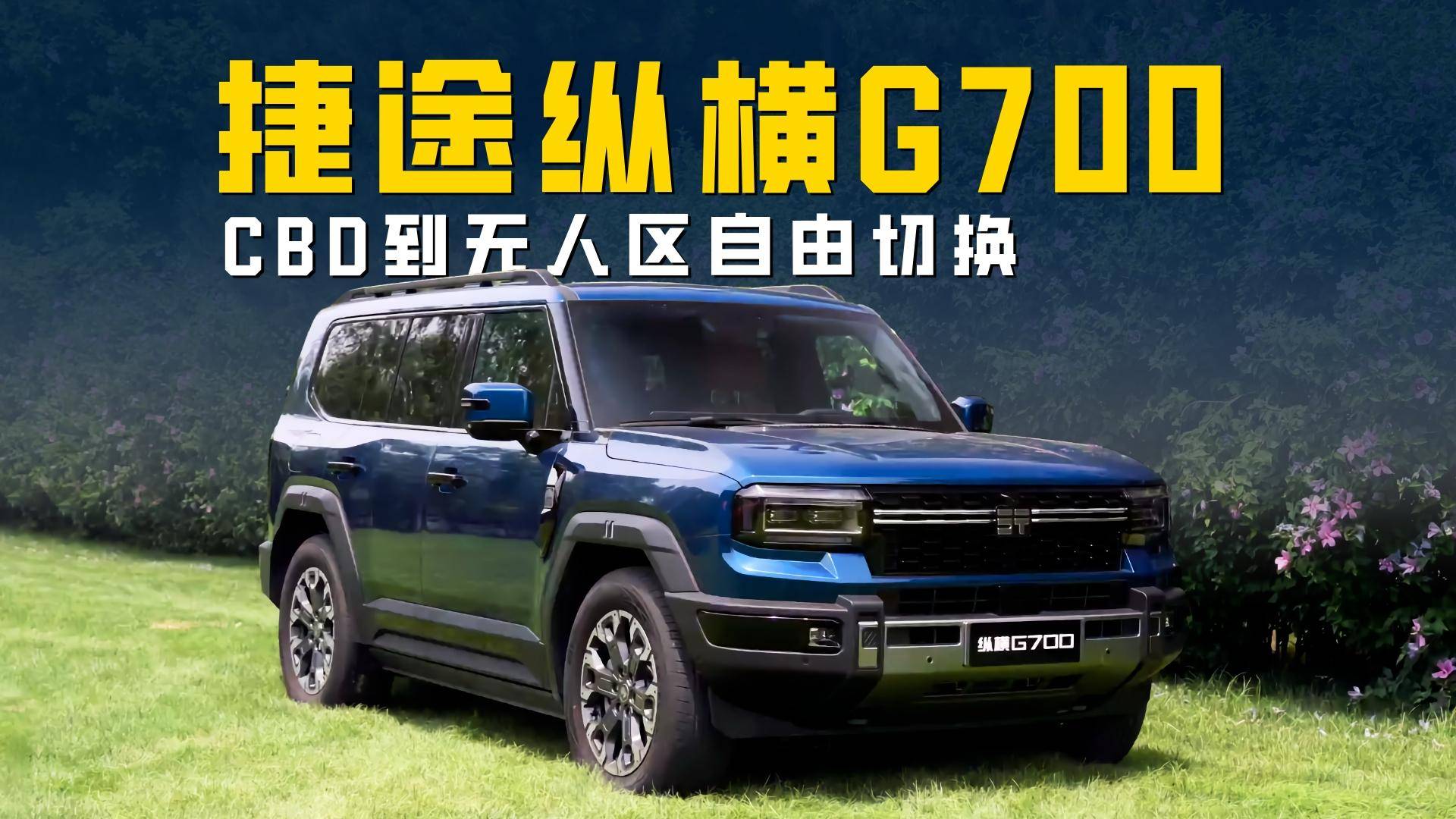 CBD到無人區無縫切換 只需要一臺捷途縱橫G700？
