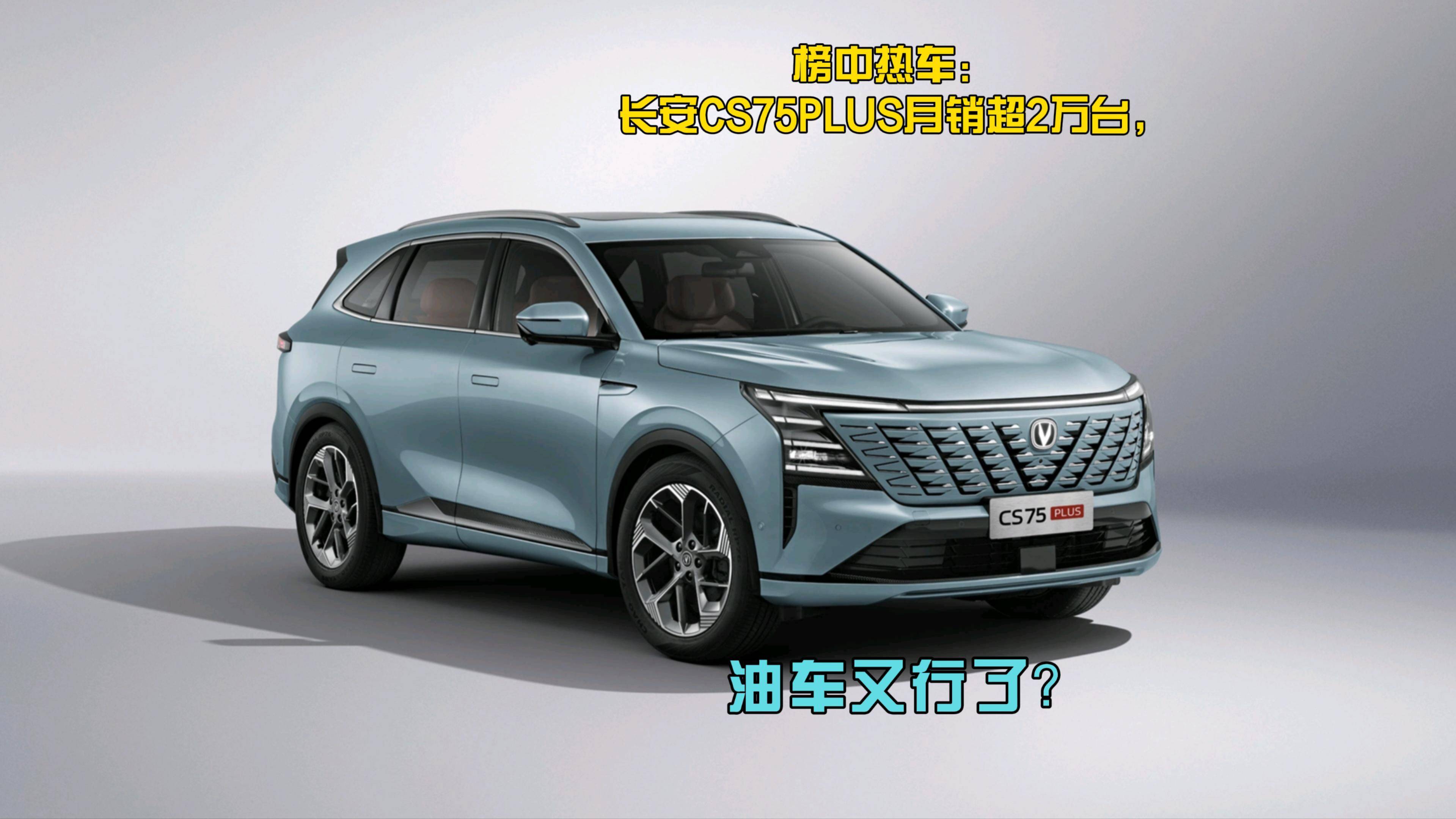 榜中热车：长安CS75PLUS月销超2万台，油车又行了？