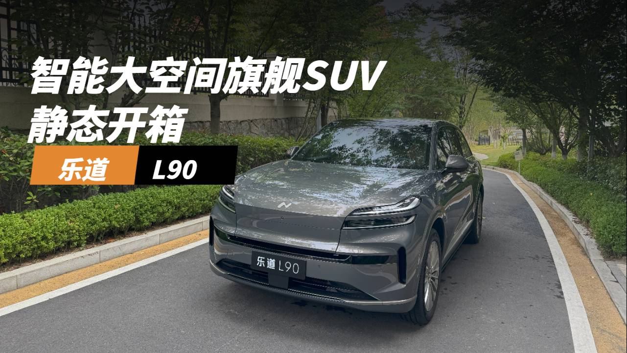 樂道L90 ：智能大空間旗艦SUV靜態(tài)開箱