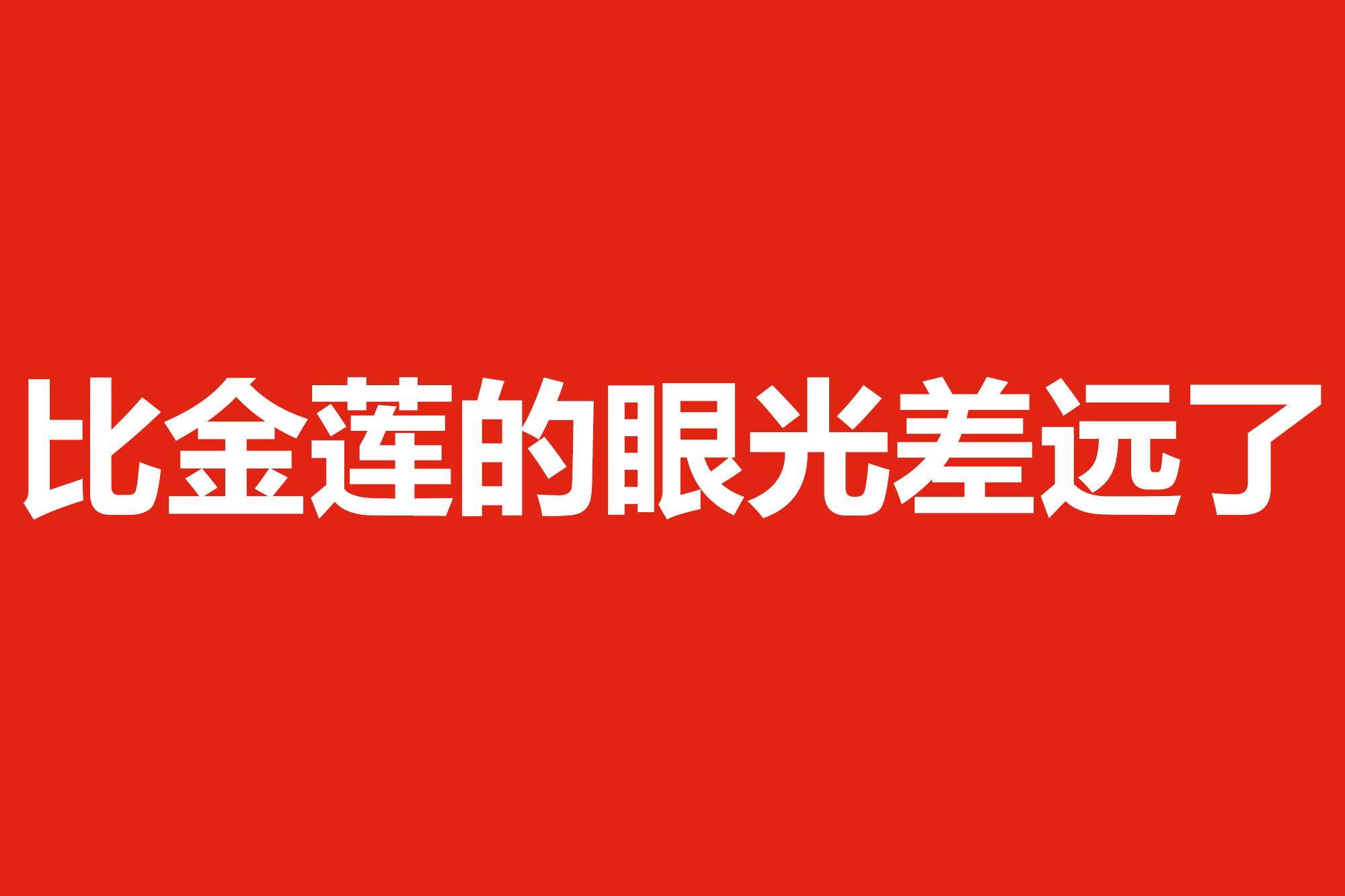 比金蓮的眼光差遠了
