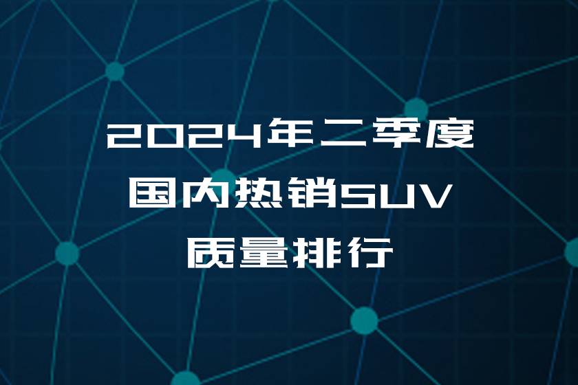 2025年二季度國內(nèi)熱銷SUV質(zhì)量排行