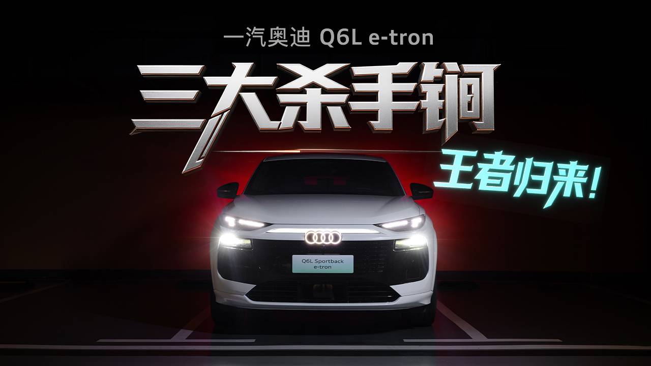 一汽奧迪Q6L e-tron三大殺手锏，王者歸來