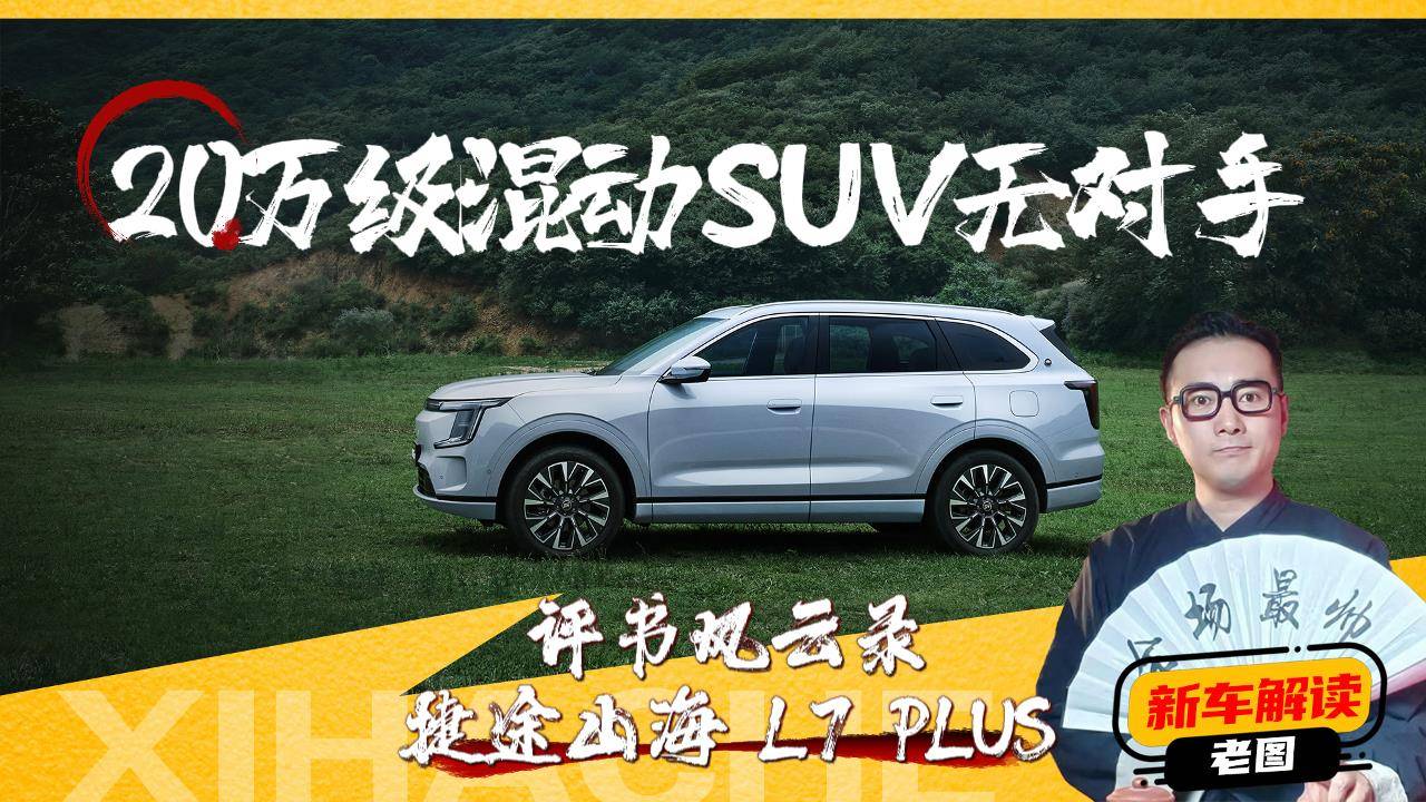 20萬級混動SUV怎么選？捷途山海 L7 PLUS下手這么狠