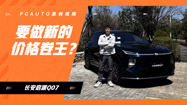 要做新的价格卷王？试驾长安启源Q07