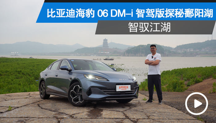 智驭江湖 比亚迪海豹06DM-i智驾版探秘鄱阳湖