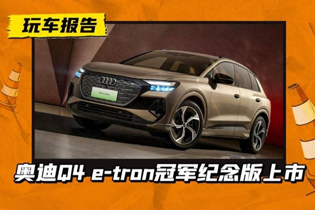 售33.02万元,奥迪Q4 e-tron冠军纪念版限量50辆