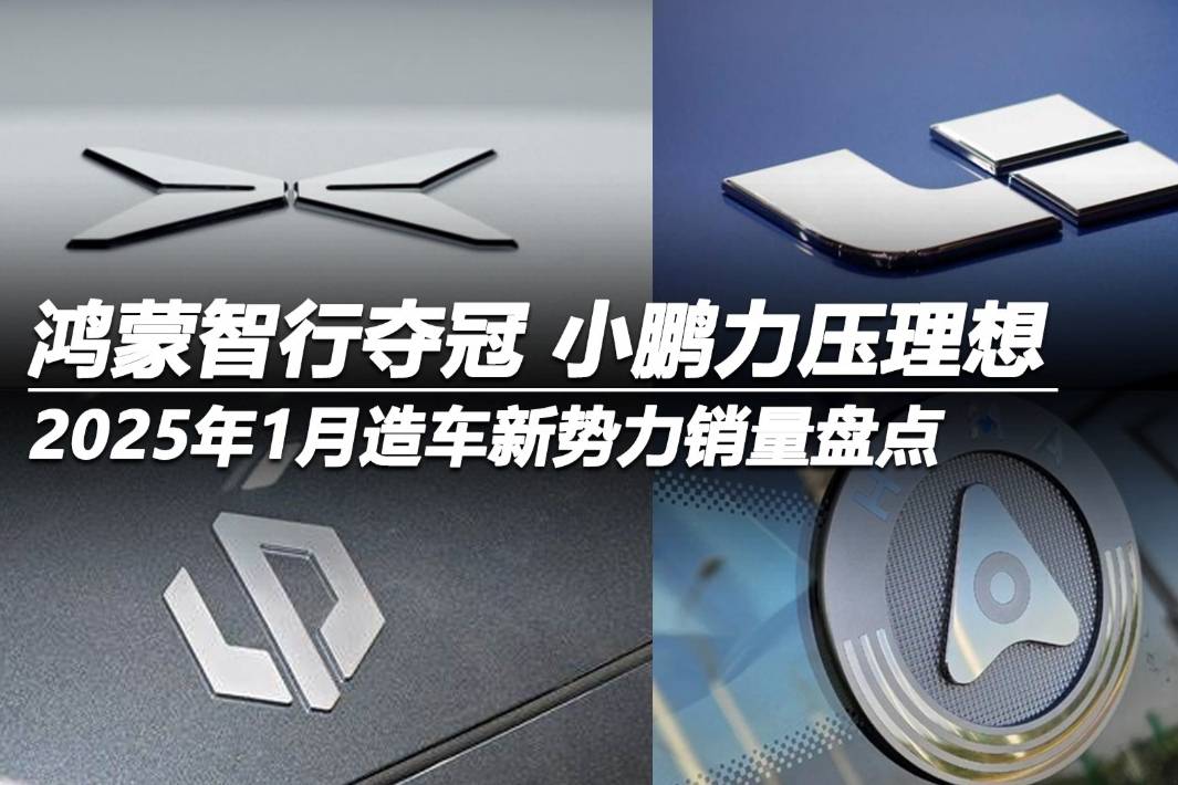 2025年1月造车新势力销量盘点：鸿蒙智行夺冠 小鹏力压理想