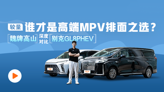 较量：谁才是高端MPV排面之选？魏牌高山深度对比别克GL8PHEV